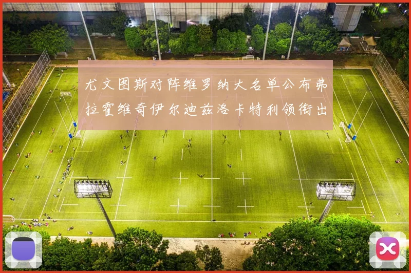 尤文图斯对阵维罗纳大名单公布弗拉霍维奇伊尔迪兹洛卡特利领衔出战